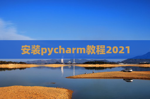 安装pycharm教程2021